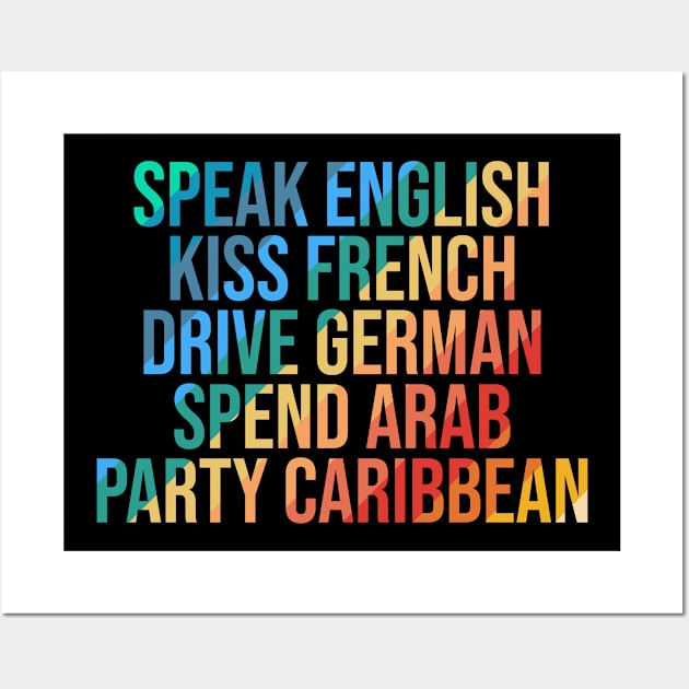 speak English kiss French drive German spend Arab party Caribbean Wall Art by Ericokore